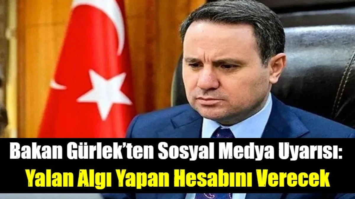 Bakan G&uuml;rlek&rsquo;ten sosyal medya uyarısı: Yalan algı yapan hesabını verecek
