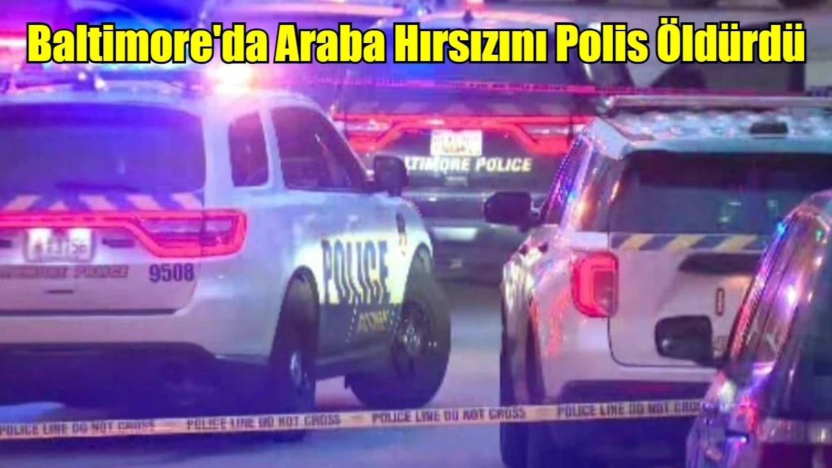Baltimore'da Araba Hırsızını Polis &Ouml;ld&uuml;rd&uuml;