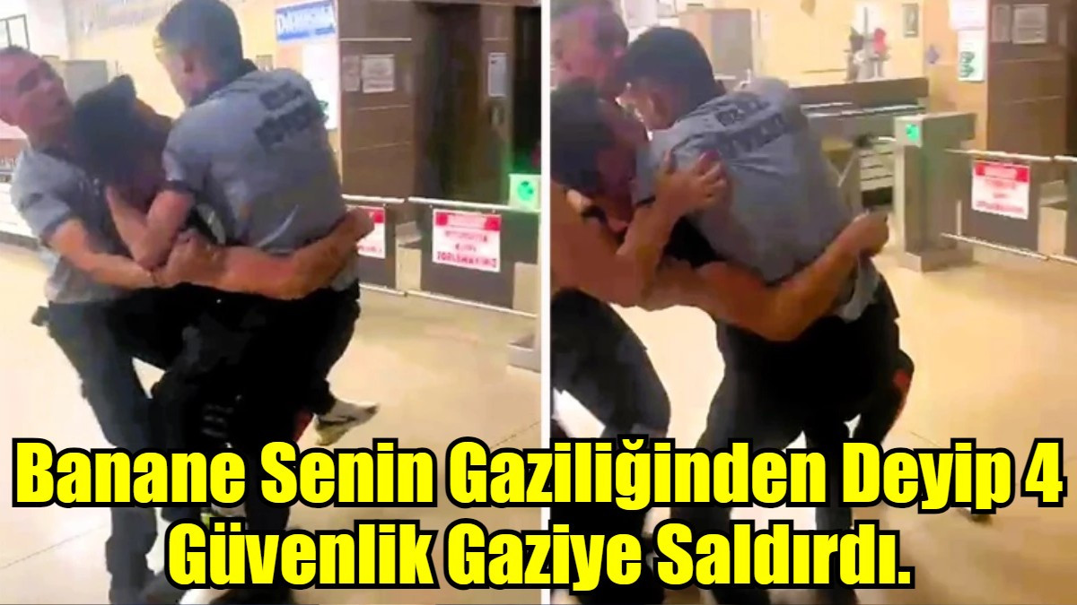 Banane Senin Gaziliğinden Deyip 4 Güvenlik Gaziye Saldırdı.