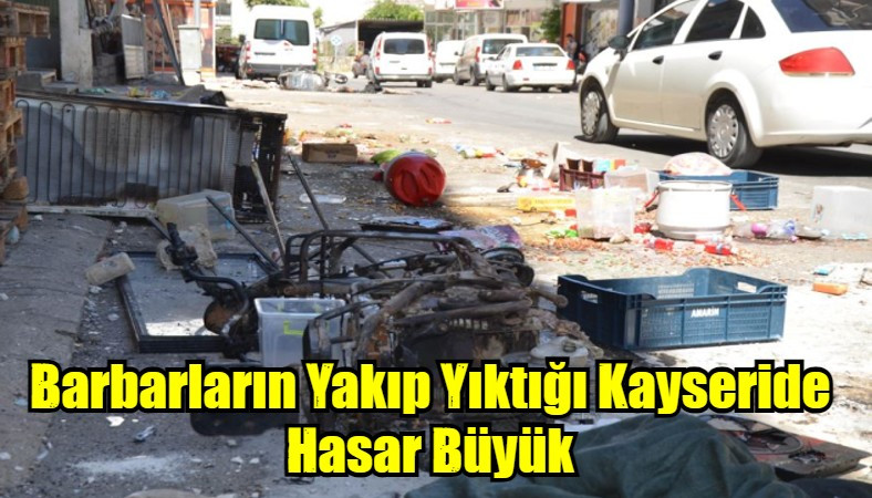 Barbarların Yakıp Yıktığı Kayseride Hasar Büyük
