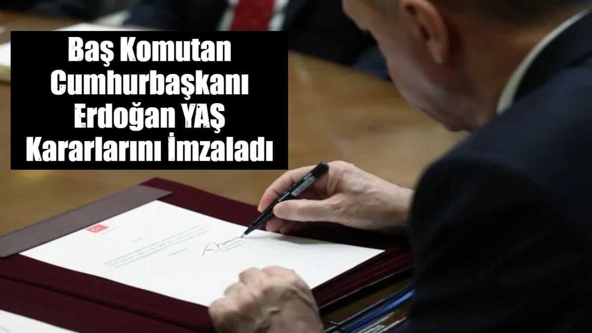 Baş Komutan Cumhurbaşkanı Erdoğan YAŞ Kararlarını İmzaladı