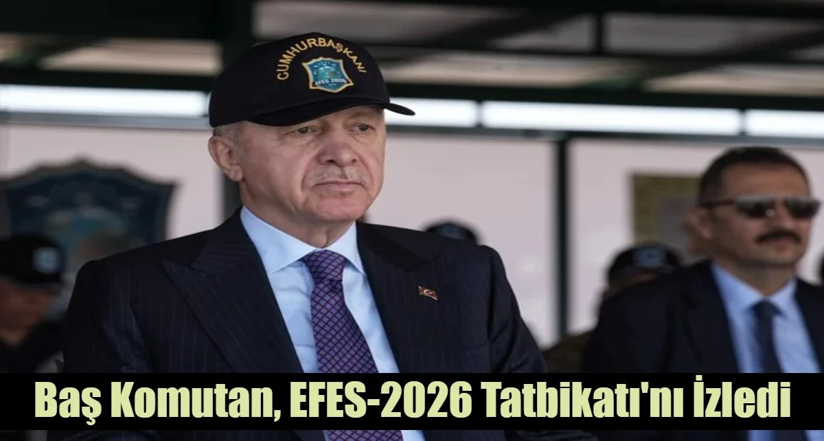 Baş Komutan, EFES-2026 Tatbikatı'nı İzledi
