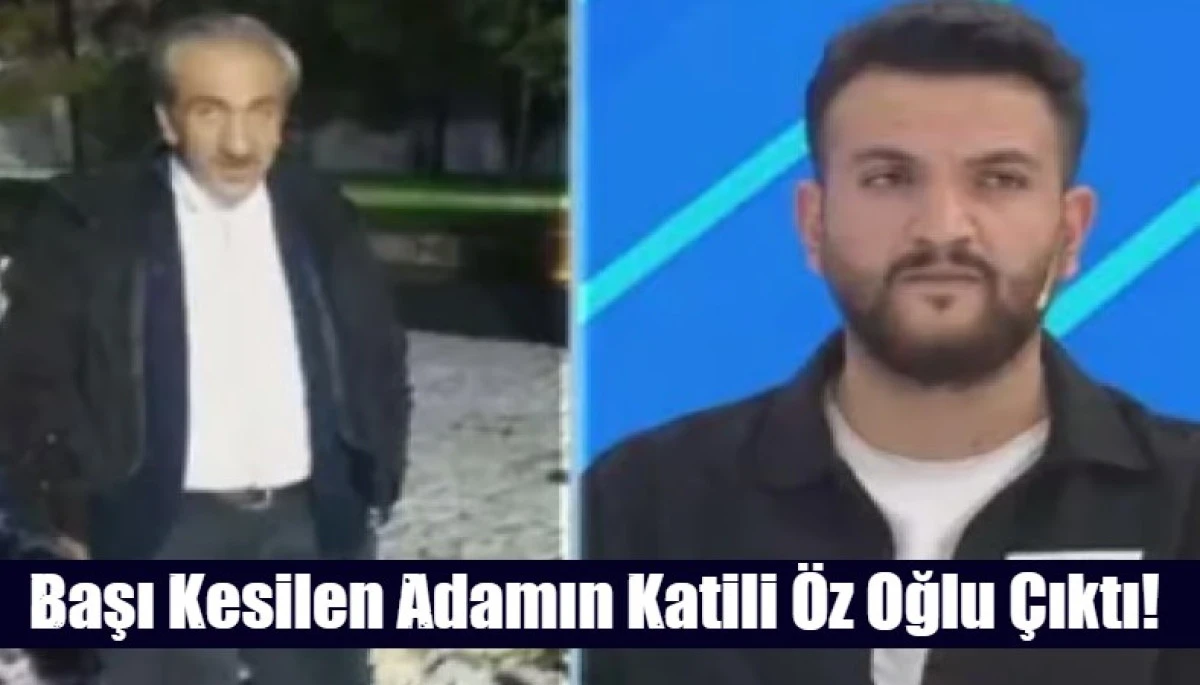 Başı Kesilen Adamın Katili &Ouml;z Oğlu &Ccedil;ıktı! 