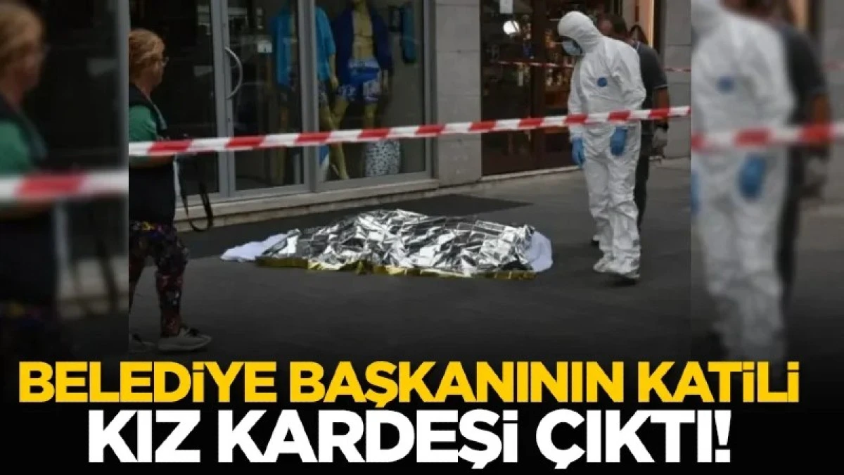 Belediye başkanının katili kız kardeşi &ccedil;ıktı!
