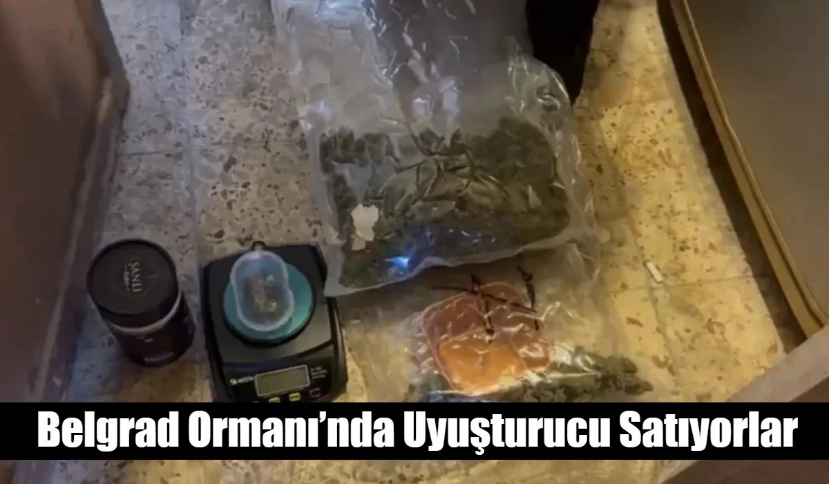 Belgrad Ormanı&rsquo;nda Uyuşturucu Satıyorlar