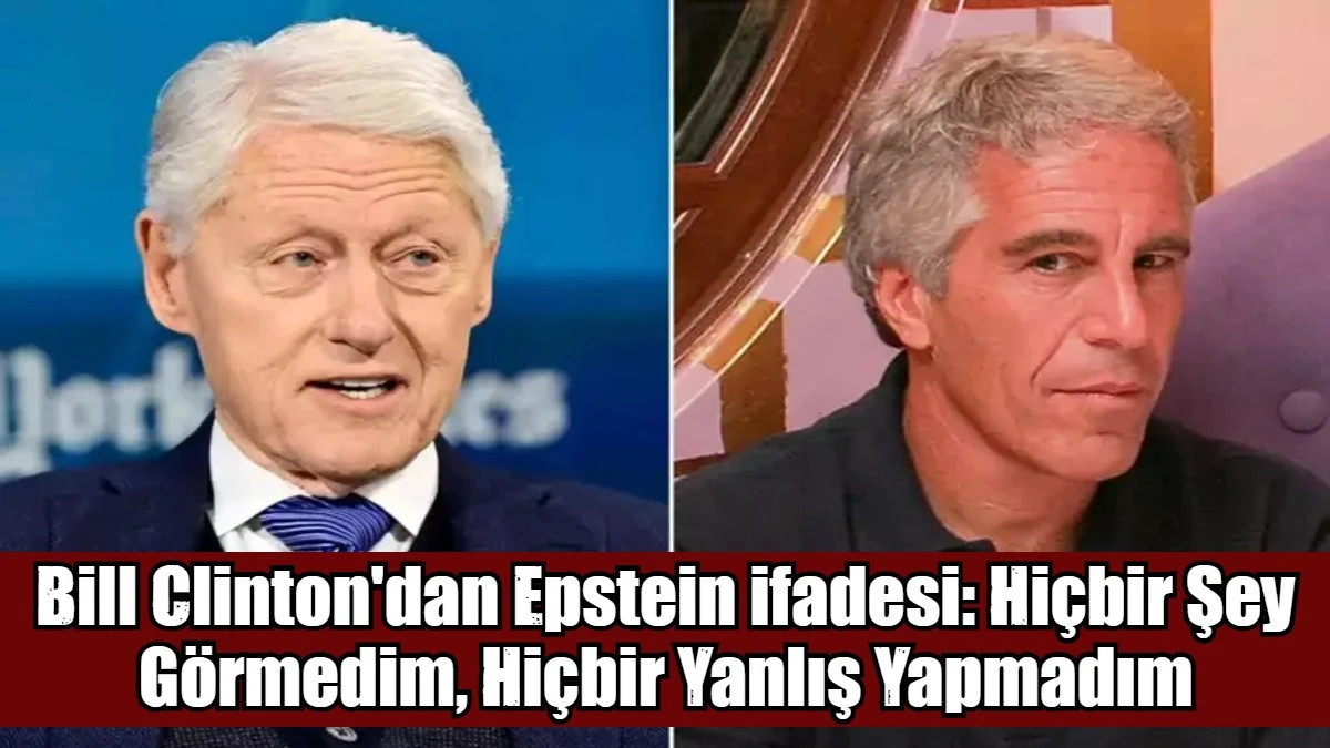 Bill Clinton'dan Epstein ifadesi: Hi&ccedil;bir Şey G&ouml;rmedim, Hi&ccedil;bir Yanlış Yapmadım