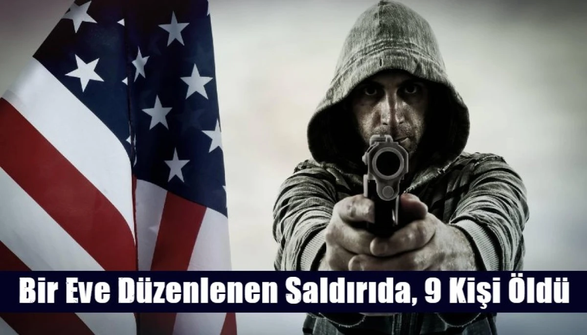 Bir Eve D&uuml;zenlenen Saldırıda, 9 Kişi &Ouml;ld&uuml;