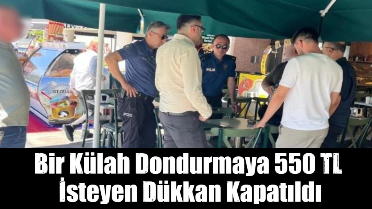 Bir K&uuml;lah Dondurmaya 550 TL  İsteyen D&uuml;kkan Kapatıldı
