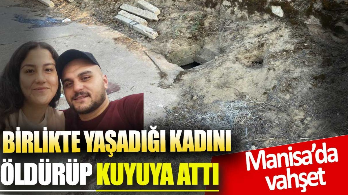 Birlikte Yaşadığı Kadını Öldürüp Su Kuyusuna Attı