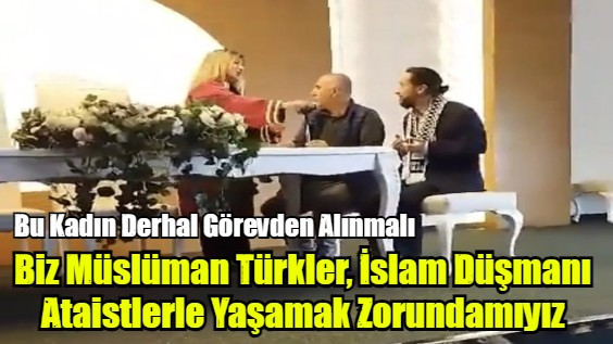 Biz Müslüman Türkler, İslam Düşmanı Ataistlerle Yaşamak Zorundamıyız