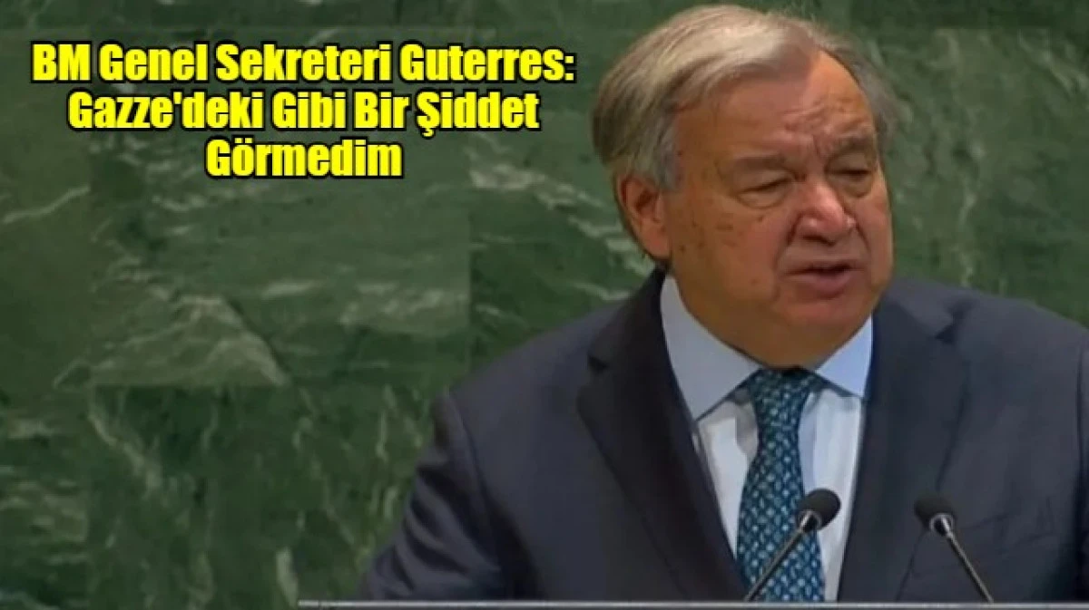 BM Genel Sekreteri Guterres: Gazze'deki gibi bir şiddet g&ouml;rmedim