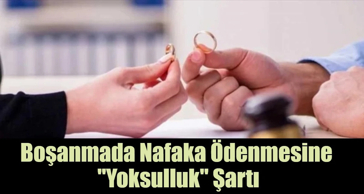 Boşanmada Nafaka &Ouml;denmesine  "Yoksulluk" Şartı