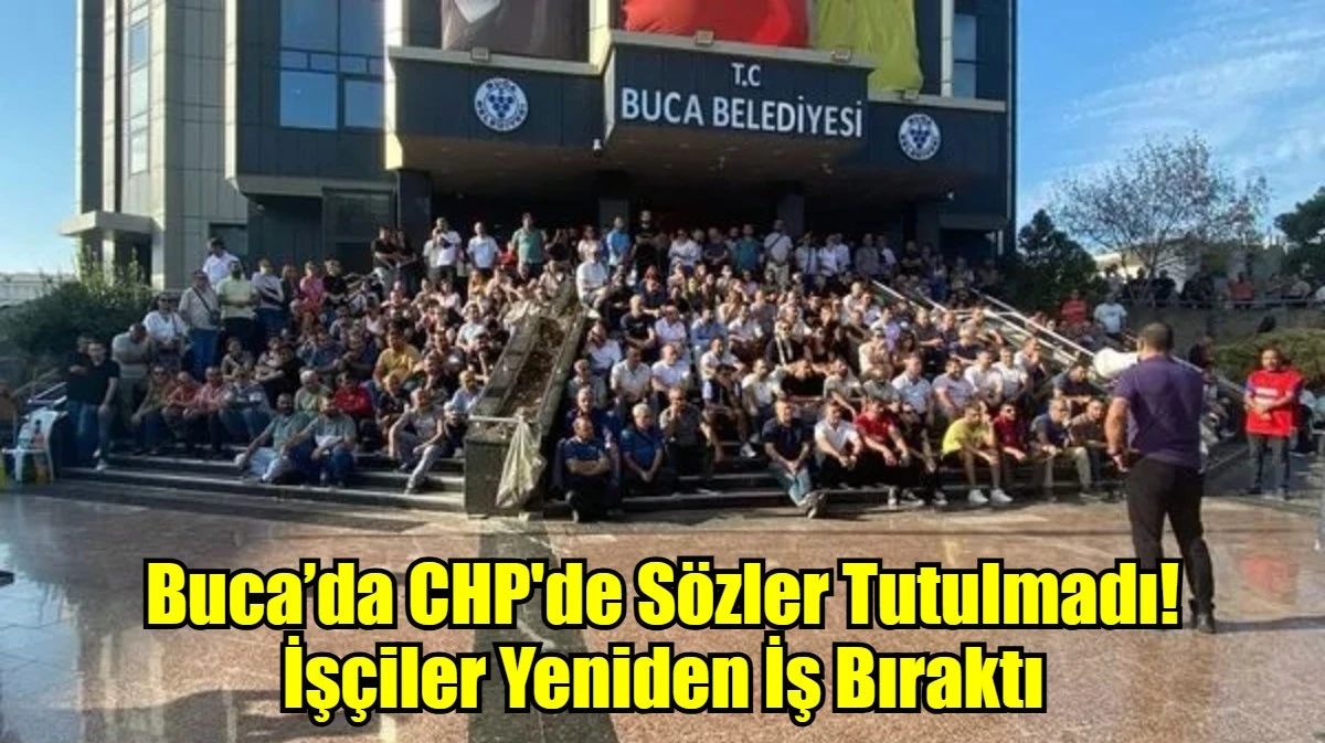  Buca’da CHP'de Sözler Tutulmadı!  İşçiler Yeniden İş Bıraktı