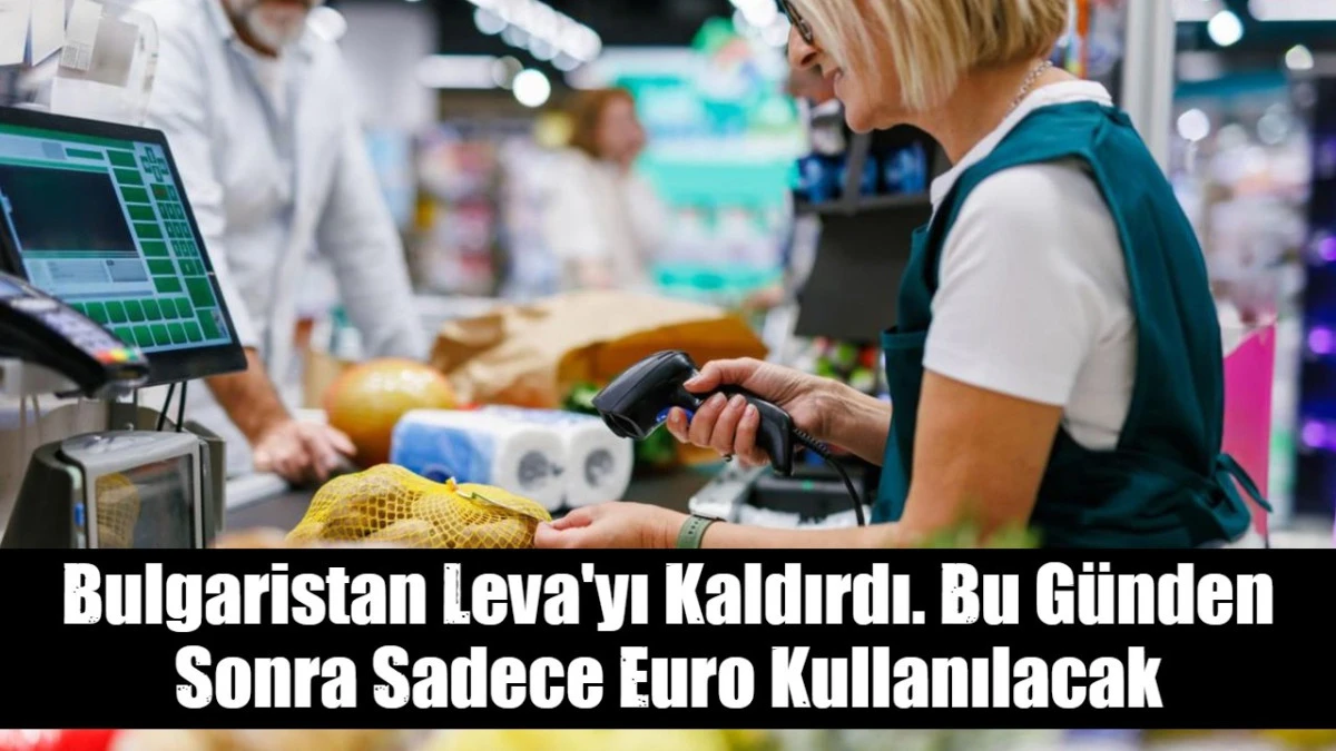 Bulgaristan Leva'yı Kaldırdı. Bu G&uuml;nden Sonra Sadece Euro Kullanılacak