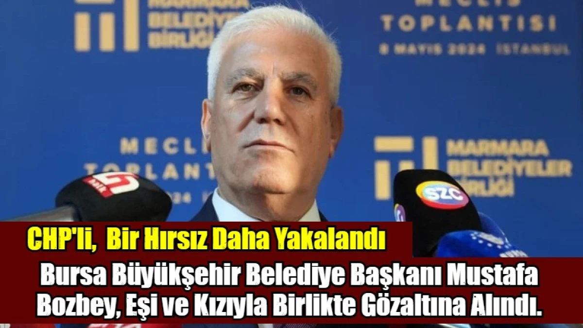 Bursa B&uuml;y&uuml;kşehir Belediye Başkanı Mustafa Bozbey, Eşi ve Kızıyla Birlikte G&ouml;zaltına Alındı.