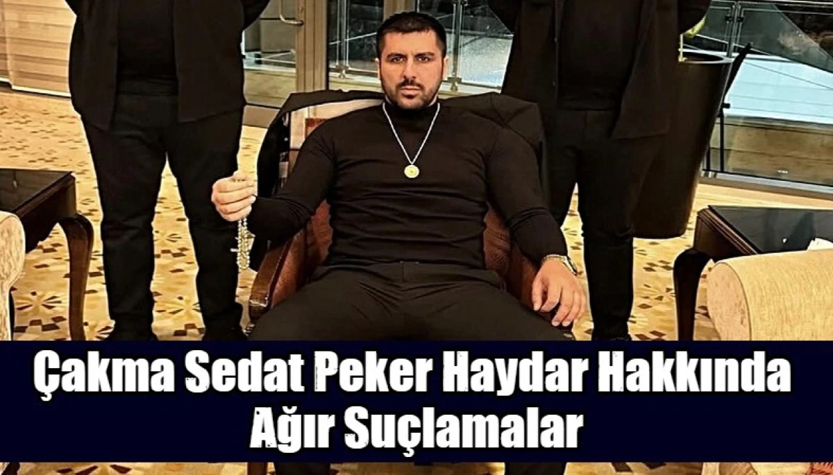 &Ccedil;akma Sedat Peker Haydar Hakkında  Ağır Su&ccedil;lamalar