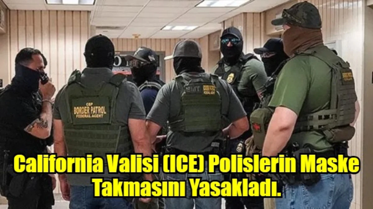 California Valisi (ICE) Polislerin Maske Takmasını Yasakladı.