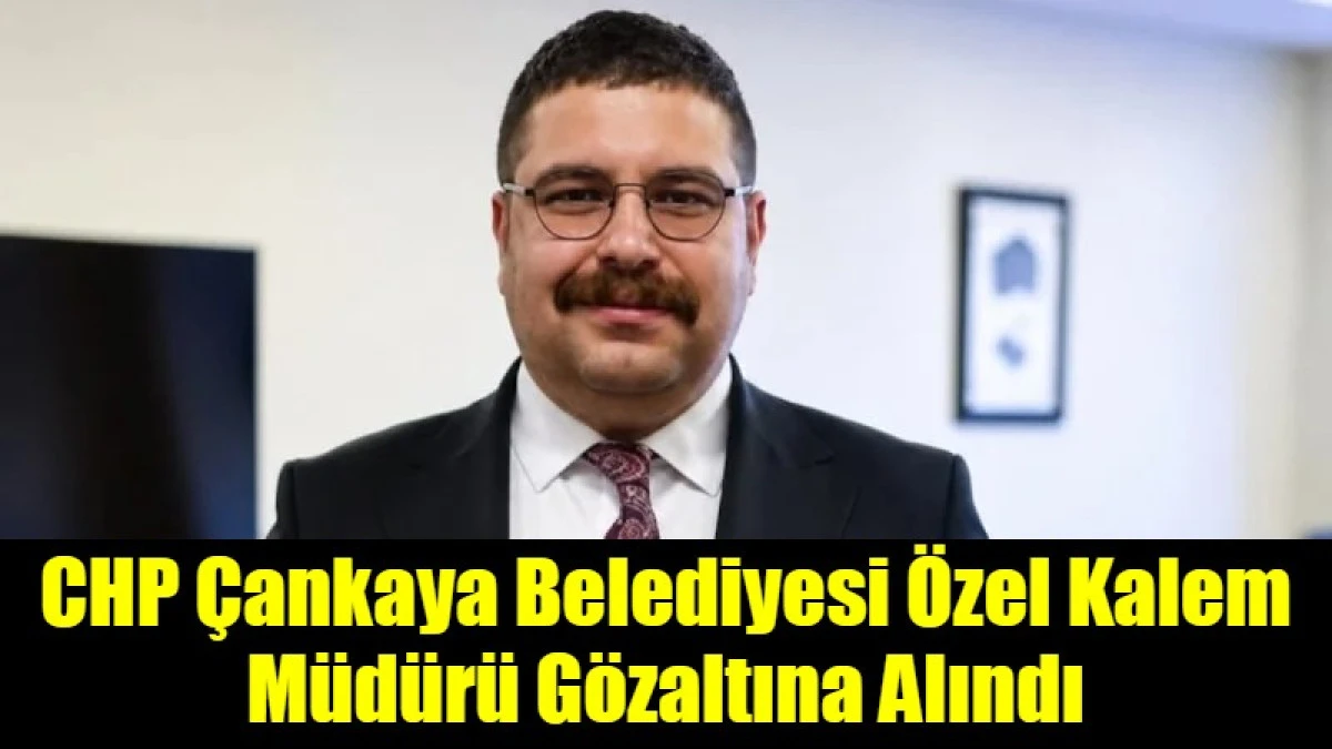 &Ccedil;ankaya Belediyesi &Ouml;zel Kalem M&uuml;d&uuml;r&uuml; G&ouml;zaltına Alındı