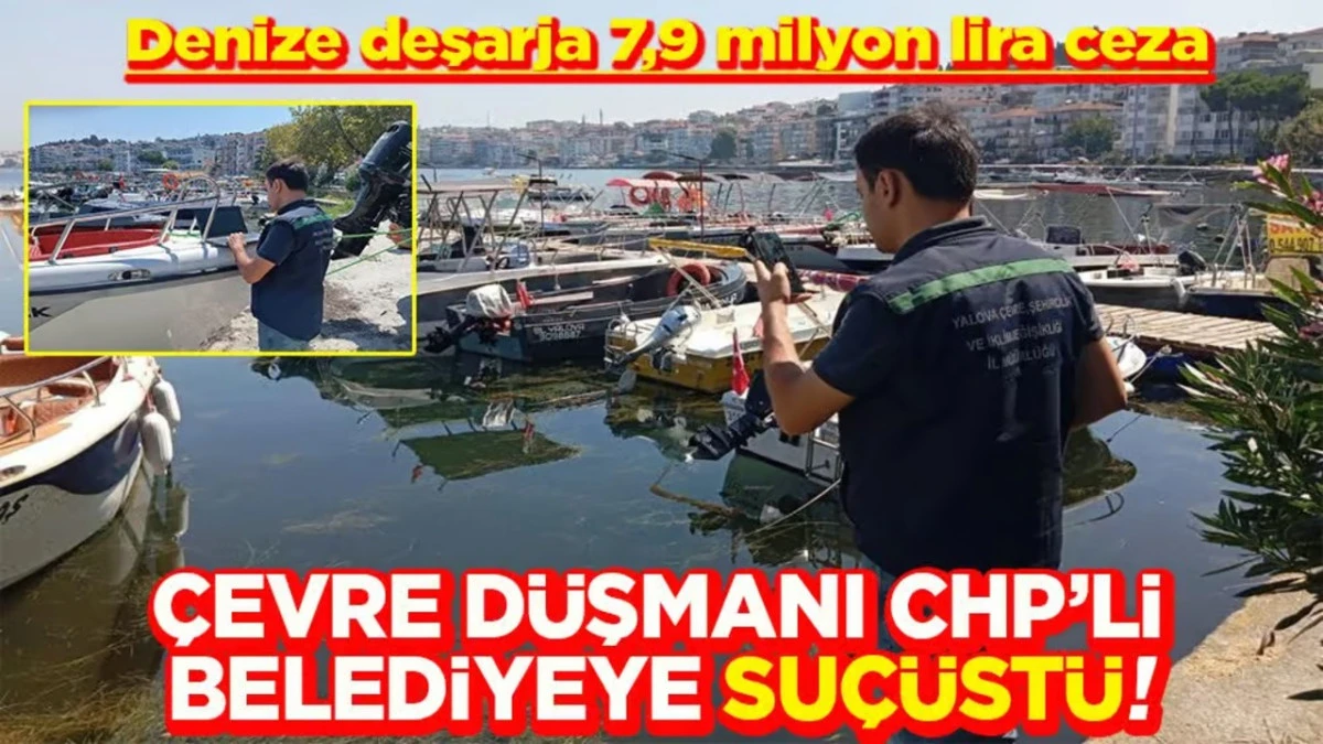  &Ccedil;evre D&uuml;şmanı CHP&rsquo;li &Ccedil;ınarcık Belediyesine Su&ccedil;&uuml;st&uuml;