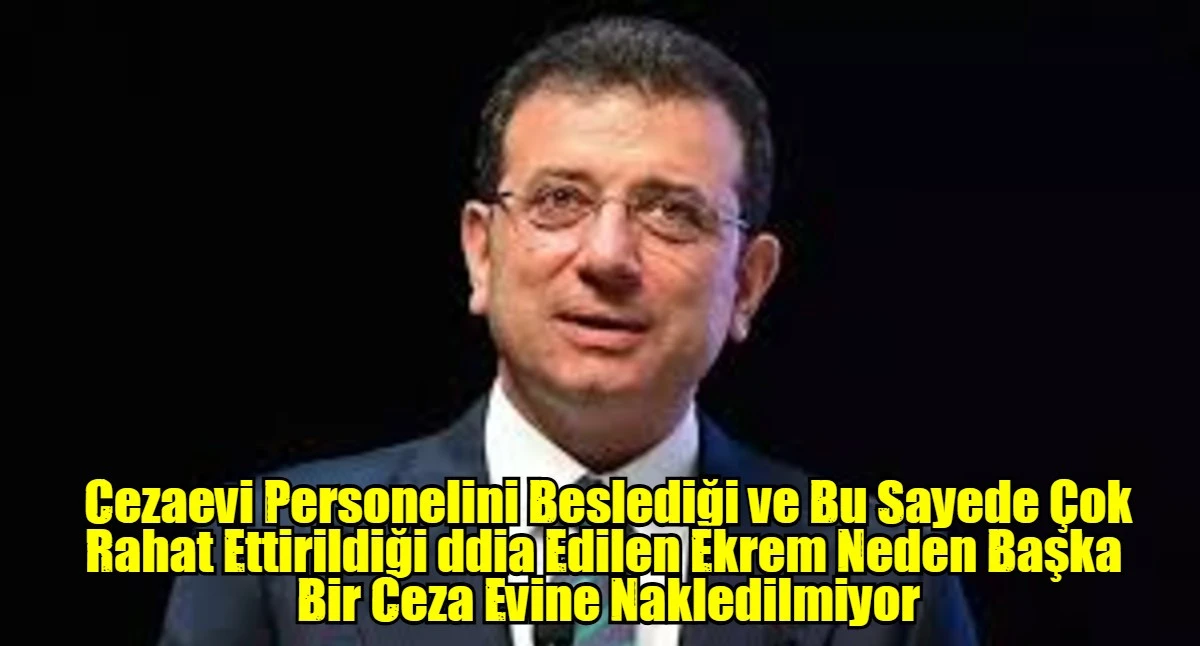 Cezaevi Personelini Beslediği ve Bu Sayede &Ccedil;ok Rahat Ettirildiği ddia Edilen Ekrem Neden Başka  Bir Ceza Evine Nakledilmiyor