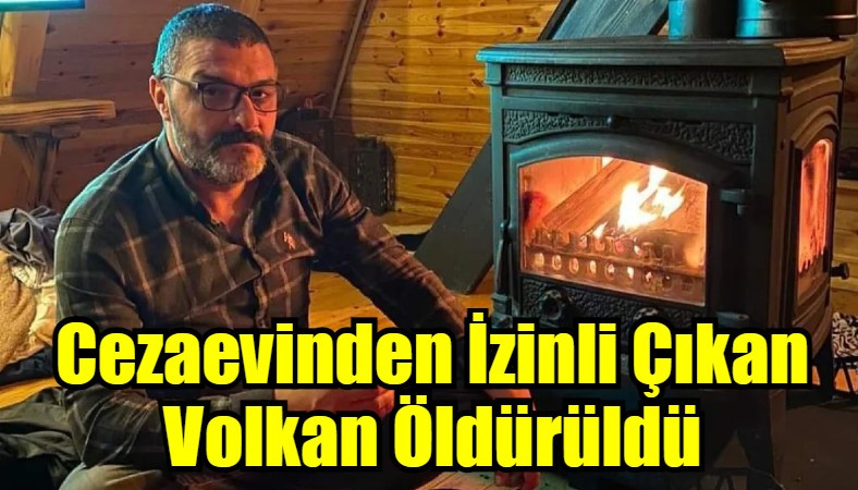 Cezaevinden İzinli Çıkan Volkan Öldürüldü