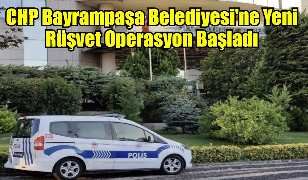 CHP Bayrampaşa Belediyesi'ne Yeni R&uuml;şvet Operasyon Başladı