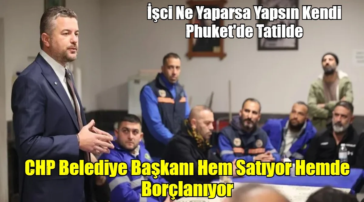 CHP Belediye Başkanı Hem Satıyor Hemde Bor&ccedil;lanıyor