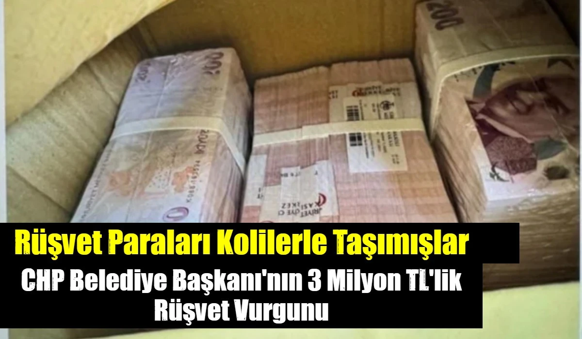 CHP Belediye Başkanı'nın 3 Milyon TL'lik R&uuml;şvet Vurgunu Kolilerle Almışlar