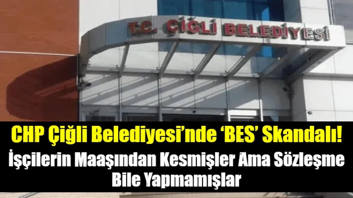 CHP &Ccedil;iğli Belediyesi&rsquo;nde &lsquo;BES&rsquo; Skandalı!