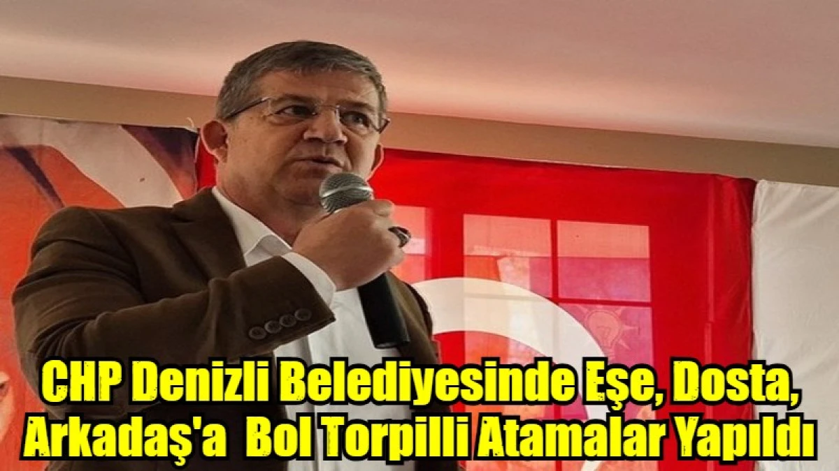 CHP Denizli Belediyesinde Eşe, Dosta, Arkadaş'a  Bol Torpilli Atamalar Yapıldı