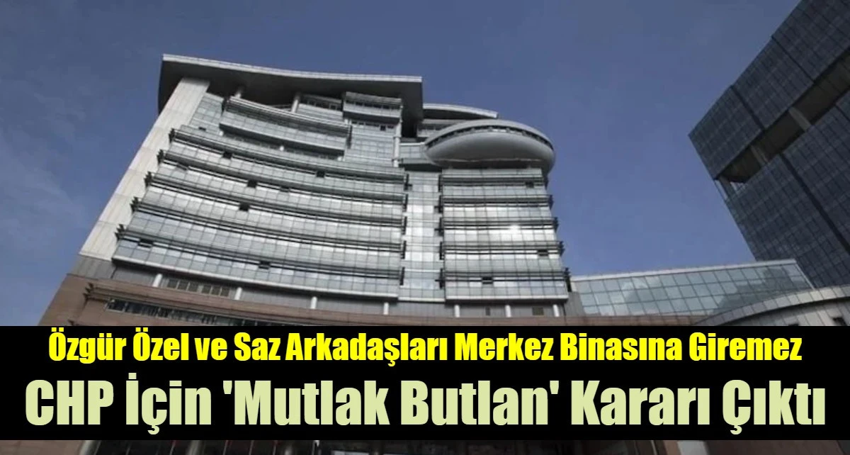 CHP i&ccedil;in 'mutlak butlan' kararı &ccedil;ıktı