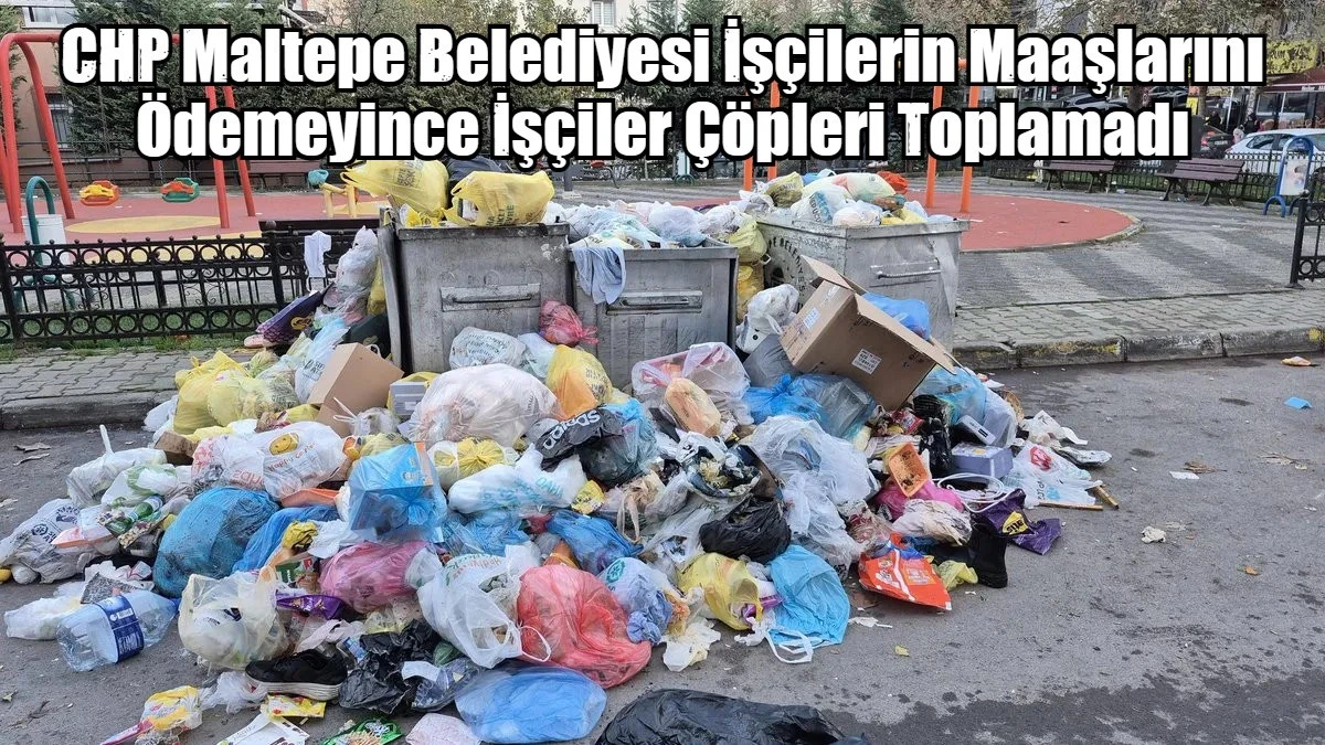 CHP Maltepe Belediyesi İşçilerin Maaşlarını Ödemeyince İşçiler Çöpleri Toplamadı