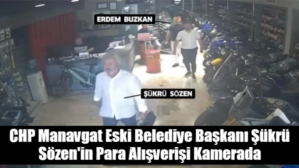 CHP Manavgat Eski Belediye Başkanı Ş&uuml;kr&uuml; S&ouml;zen'in Para Alışverişi Kamerada