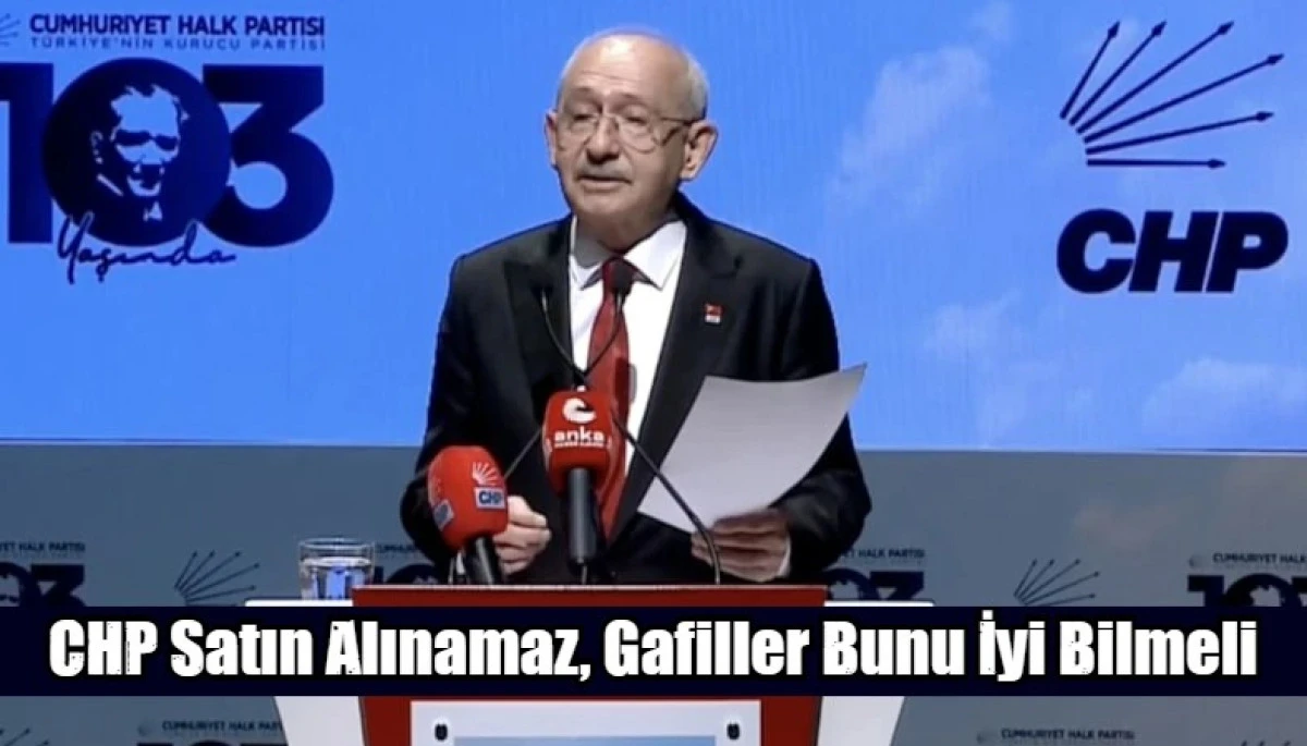 CHP Satın Alınamaz, Gafiller Bunu İyi Bilmeli