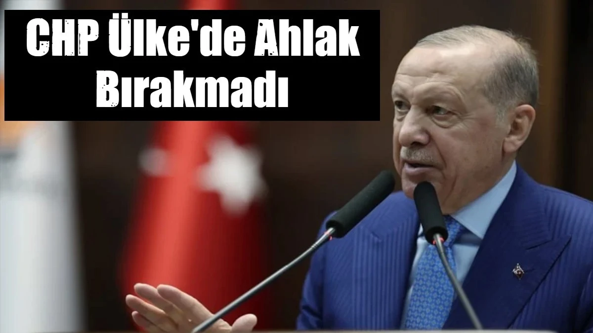 CHP &Uuml;lke'de Ahlak Bırakmadı
