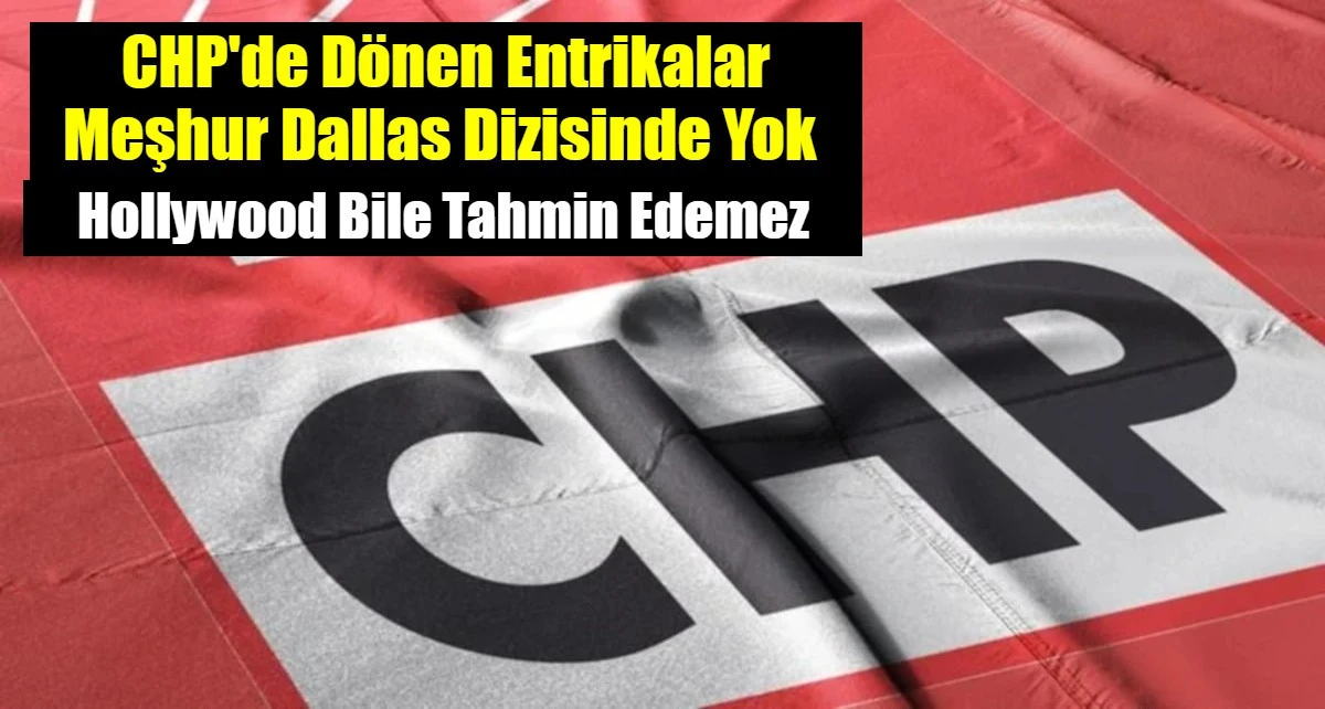 CHP'de D&ouml;nen Entrikalar Meşhur Dallas Dizisinde Yok 