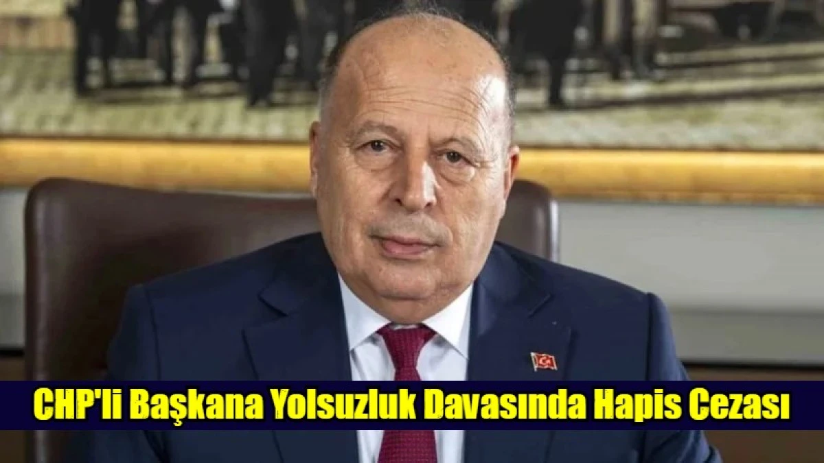 CHP'li Başkana Yolsuzluk Davasında Hapis Cezası