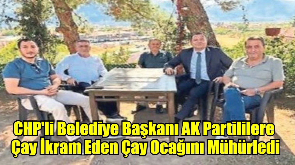 CHP'li Belediye Başkanı AK Partililere  Çay İkram Eden Çay Ocağını Mühürledi