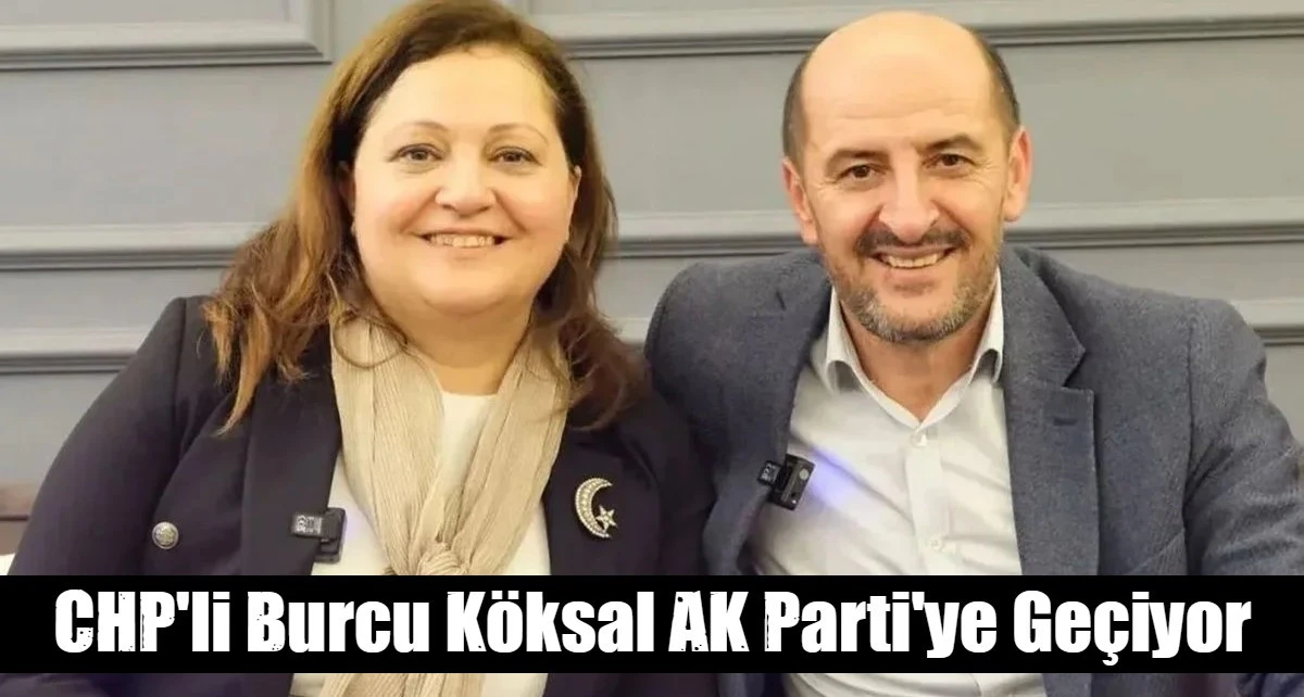 CHP'li Burcu K&ouml;ksal AK Parti'ye Ge&ccedil;iyor