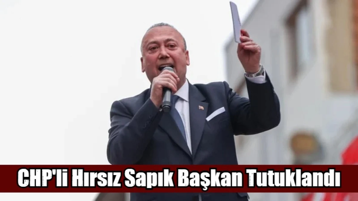 CHP'li Hırsız Sapık Başkan Tutuklandı