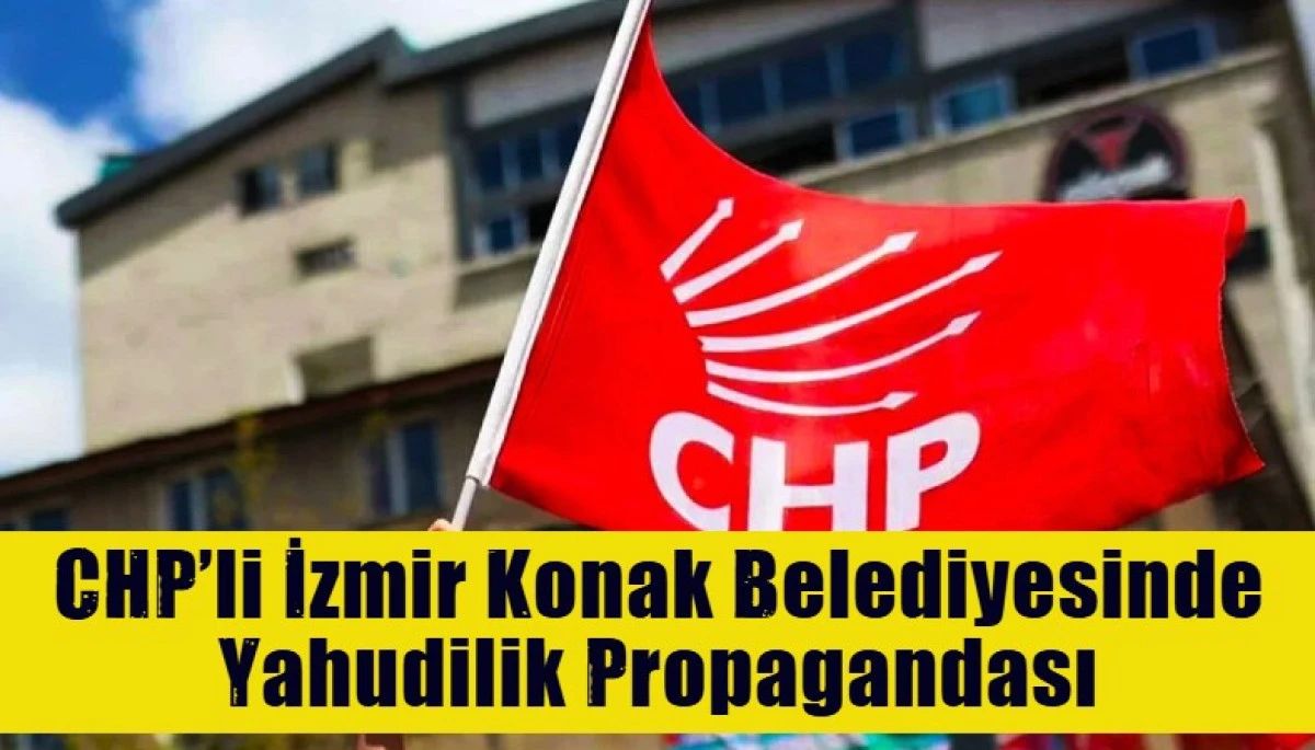 CHP&rsquo;li İzmir Konak Belediyesinde Yahudilik Propagandası