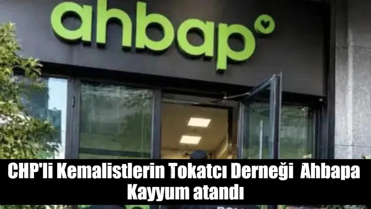 CHP'li Kemalistlerin Tokatcı Derneği  Ahbapa  Kayyum atandı