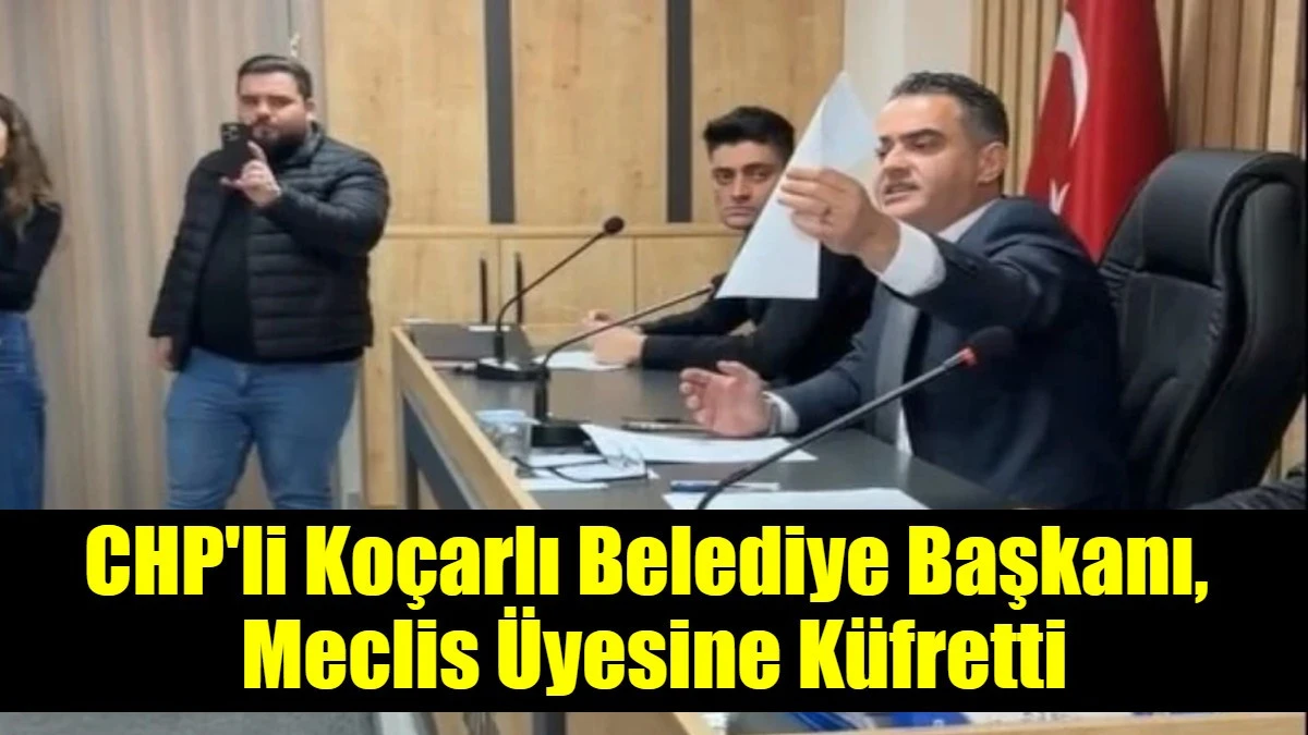 CHP'li Ko&ccedil;arlı Belediye Başkanı,  Meclis &Uuml;yesine K&uuml;fretti