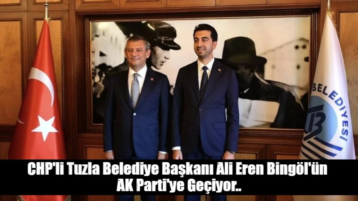 CHP'li Tuzla Belediye Başkanı Ali Eren Bing&ouml;l'&uuml;n  AK Parti'ye Ge&ccedil;iyor..