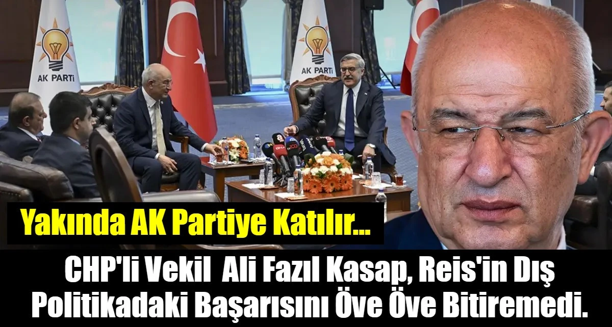 CHP'li Vekil  Ali Fazıl Kasap, Reis'in Dış Politikadaki Başarısını &Ouml;ve &Ouml;ve Bitiremedi.