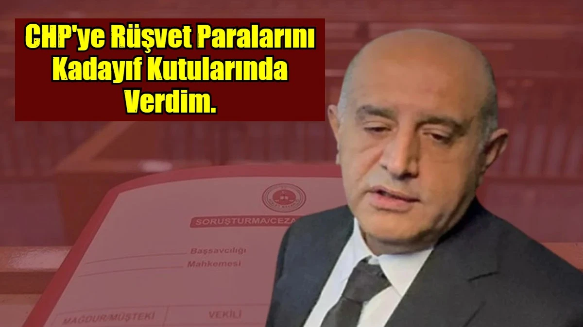 CHP'ye R&uuml;şvet Paralarını Kadayıf Kutularında Verdim.