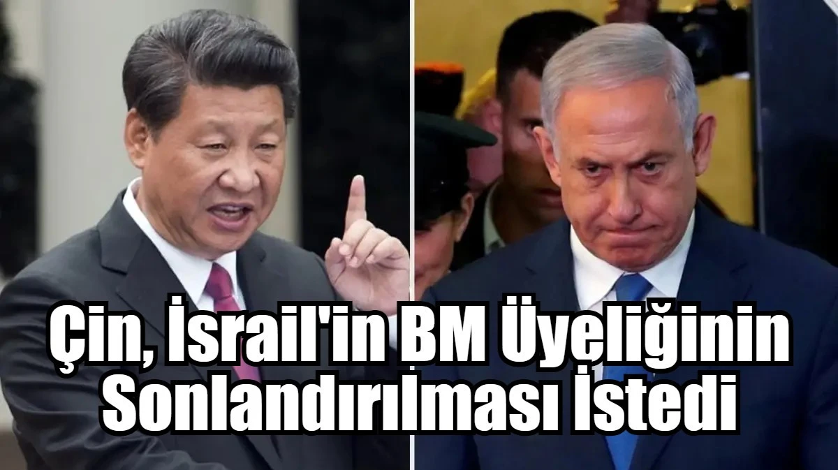 &Ccedil;in, İsrail'in BM &Uuml;yeliğinin Sonlandırılması İstedi