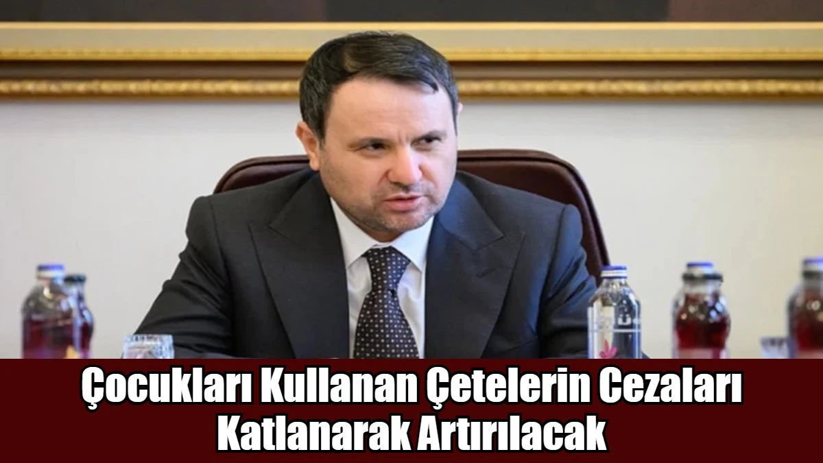 &Ccedil;ocukları Kullanan &Ccedil;etelerin Cezaları Katlanarak Artırılacak