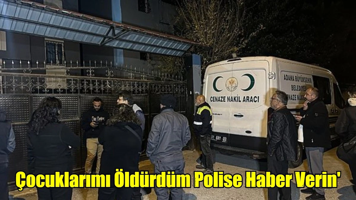 &Ccedil;ocuklarımı &Ouml;ld&uuml;rd&uuml;m Polise Haber Verin'