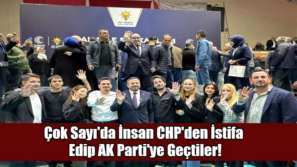 &Ccedil;ok Sayı'da İnsan CHP'den İstifa  Edip AK Parti'ye Ge&ccedil;tiler!